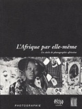 Anne-Marie Bouttiaux et Jean-Loup Pivin - L'Afrique par elle-même. - Un siècle de photographie africaine.