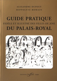 Alexandre Dupouy et Hippolyte Romain - Guide pratique, fidèle et illustré des filles de joie du Palais-Royal.