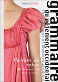 Mireille Tembouret - Grammaire du vêtement occidental - Tome 4, Parfum de robes.
