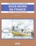 Gérard Garier - L'Odyssee Technique Et Humaine Du Sous-Marin En France. Tome 3, A L'Epreuve De La Grande Guerre.