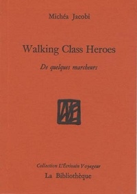 Michéa Jacobi - Walking class heroes - De quelques marcheurs.