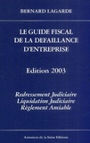 Bernard Lagarde - Le Guide Fiscal De La Defaillance D'Entreprise 2003. Redressement Judiciaire, Liquidation Judiciaire, Reglement Amiable.