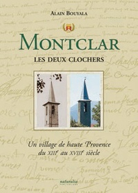 Alain Bouyala - Montclar les deux clochers - Un village de haute Provence du XIIIe au XVIIIe siècle.