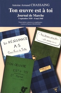 Antoine Armand Chassaing - Ton oeuvre est à toi - Journal de Marche 3 septembre 1939 - 8 mai 1945.
