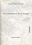 Bernard Gauthiez - Atlas morphologique des villes de Normandie.