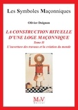 Olivier Doignon - L'ouverture des travaux et la création du monde - Tome 2, La construction rituelle d'une Loge maçonnique.