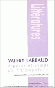 Françoise Lioure et Auguste Dezalay - Valery Larbaud. Espaces Et Temps De L'Humanisme.