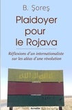 B. Sores - Plaidoyer pour le Rojava - Réflexions d'un internationaliste sur les aléas d'une révolution.