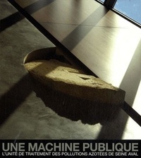 François Cuel et Carine Merlino - Une machine publique - L'unité de traitement des pollutions azotées de Seine aval.
