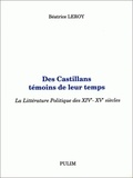 Béatrice Leroy - Des Castillans Temoins De Leur Temps. La Litterature Politique Des 14e-15e Siecles.