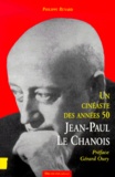 Philippe Renard - Jean-Paul Le Chanois. Un Cineaste Des Annees 50.