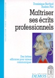 Andrée Plot et Dominique Berthod - Maitriser Ses Ecrits Professionnels. Des Lettres Efficaces Pour Mieux Communiquer.