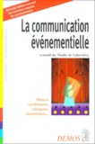 Arnauld Du Moulin de Labarthète - La Communication Evenementielle. Reussir Conferences, Colloques, Conventions..., 2eme Edition.