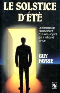Guy Favrie - LE SOLSTICE D'ETE. - Le témoignage bouleversant d'un non-voyant qui a retrouvé la vue.