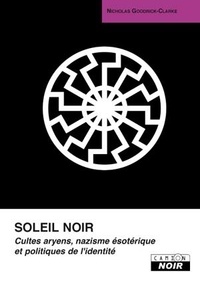 Nicholas Goodrick-Clarke - Soleil noir - Cultes aryens, nazisme ésotérique et politiques de l'identité.
