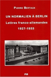 Pierre Bertaux - Un Normalien A Berlin. Lettres Franco-Allemandes (1927-1933).
