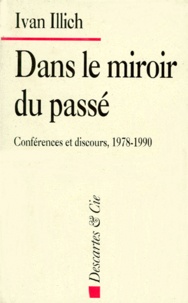 Ivan Illich - Dans Le Miroir Du Passe. Conferences Et Discours 1978-1990.