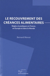 Bernard Menut - Le recouvrement des créances alimentaires - Règles et pratiques en France, en Europe et dans le monde.