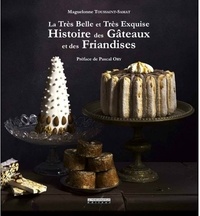 Maguelonne Toussaint-Samat - La très belle et très exquise histoire des gâteaux et des friandises.