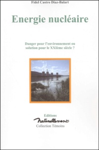 Fidel Castro Diaz-Balart - Energie nucléaire. - Danger pour l'environnement ou solution pour le XXIème siècle ?.