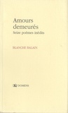 Blanche Balain - Amours demeurés - Seize poèmes inédits.