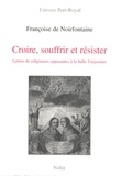 Françoise de Noirfontaine - Croire, souffrir et résister - Lettres de religieuses opposantes à la bulle Unigenitus adressées aux évêques Charles-Joachim Colbert de Croissy et Jean Soanen 1720-1740.