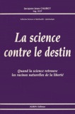 Jacques-Jean Caubet - La Science Contre Le Destin. Quand La Science Retrouve Les Racines Naturelles De La Liberte.
