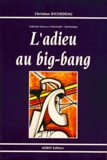 Christian Ricordeau - L'ADIEU AU BIG-BANG. - Une hypothèse sur l'évolution de l'univers depuis la naissance de l'espace-temps jusqu'à aujourd'hui.