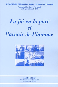  Amis de Teilhard de Chardin - La Foi En La Paix Et L'Avenir De L'Homme. Colloque International Du 12 Au 15 Novembre 1998 Au Memorial De Caen, Normandie..