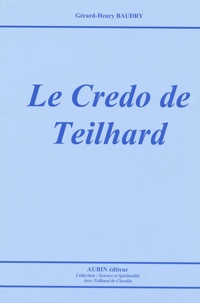 Gérard-Henry Baudry - Le Credo de Teilhard.