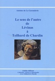 Antoine de La Garanderie - Le sens de l'autre de Lévinas à Teilhard de Chardin.