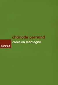 Claire Grangé - Charlotte Perriand - Créer en montagne.