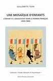 Guillemette Tison - Une Mosaique D'Enfants. L'Enfant Et L'Adolescent Dans Le Roman Francais (1876-1890).