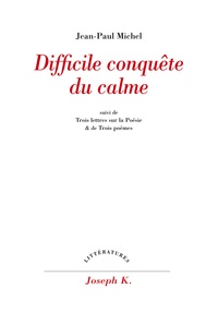 Jean-Paul Michel - Difficile conquête du calme. suivi de Trois lettres sur la poésie. et de Trois poèmes.
