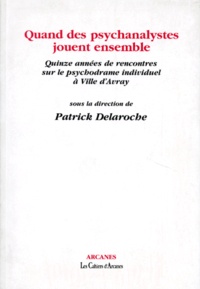 Patrick Delaroche et  DELAROCHE PATRICK - Quand Des Psychanalystes Jouent Ensemble. Quinze Annees De Rencontres Sur Le Psychodrame Individuel A Ville D'Avray.