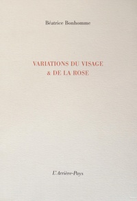 Béatrice Bonhomme - Variations du visage & de la rose.
