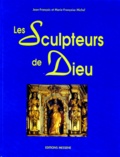 Marie-Françoise Michel et Jean-François Michel - Les sculpteurs de Dieu.