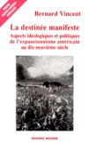 Bernard Vincent - La Destinee Manifeste. Aspects Ideologiques Et Politiques De L'Expansionnisme Americain Au Xixeme Siecle.