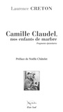 Laurence Creton - Camille Claudel, nos enfants de marbre - Fragments épistolaires.