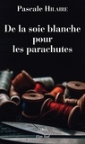 Pascale Hilaire - De la soie blanche pour les parachutes.