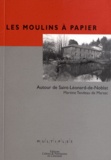 Martine Tandeau de Marsac - Les moulins à papier - Autour de Saint-Léonard-de-Noblat.