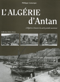 Philippe Lamarque - L'Algérie d'Antan - L'Algérie à travers la carte postale ancienne.