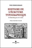 Yves Perrousseaux - Histoire de l'écriture typographique - De Gutenberg au XVIIe siècle.