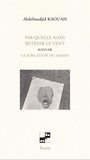 Abdelmadjid Kaouah - Par quelle main retenir le vent - suivi de la jubilation du jasmin.