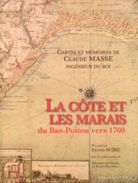 Yannis Suire - La côte et les marais du Bas-Poitou vers 1700 - Cartes et mémoires de Claude Masse, ingénieur du roi.
