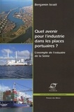 Benjamin Israël - Quel avenir pour l'industrie dans les places portuaires ? - L'exemple de l'estuaire de la Seine.