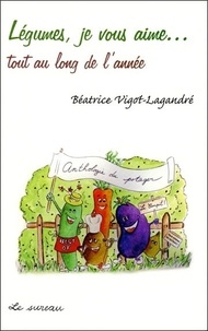 Béatrice Vigot-Lagandré - Légumes, je vous aime...Tout au long de l'année.