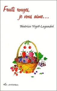 Béatrice Vigot-Lagandré - Fruits rouges, je vous aime....