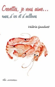 Valérie Gaudant - Crevettes, je vous aime... - Roses, d'ici et d'ailleurs.