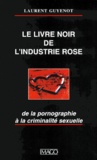 Laurent Guyénot - Le Livre Noir De L'Industrie Rose. De La Pornographie A La Criminalite Sexuelle.